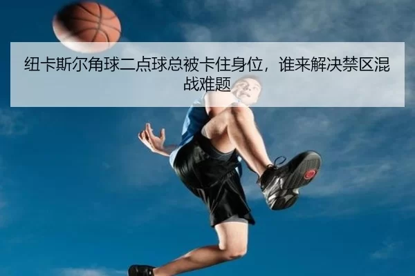 niu-ka-si-er-jiao-qiu-er-dian-qiu-zong-bei-ka-zhu-shen-wei-shui-lai-jie-jue-jin-qu-hun-zhan-nan-ti-2-552.jpg